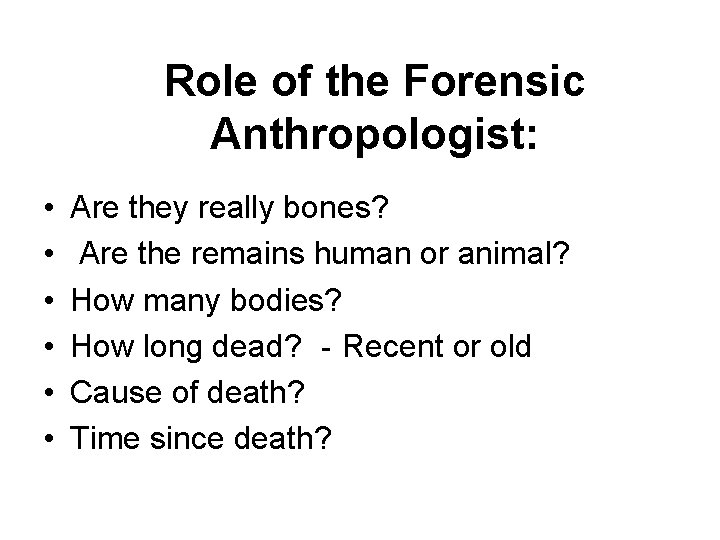 Role of the Forensic Anthropologist: • • • Are they really bones? Are the Role of the Forensic Anthropologist: • • • Are they really bones? Are the