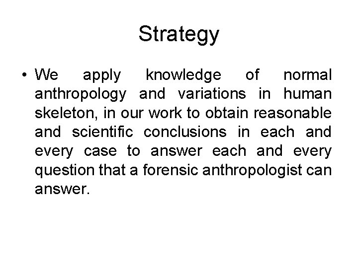 Strategy • We apply knowledge of normal anthropology and variations in human skeleton, in Strategy • We apply knowledge of normal anthropology and variations in human skeleton, in