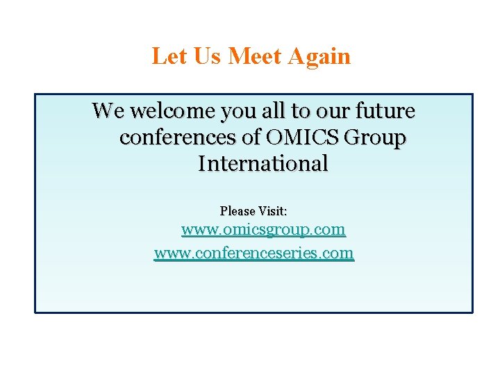 Let Us Meet Again We welcome you all to our future conferences of OMICS Let Us Meet Again We welcome you all to our future conferences of OMICS