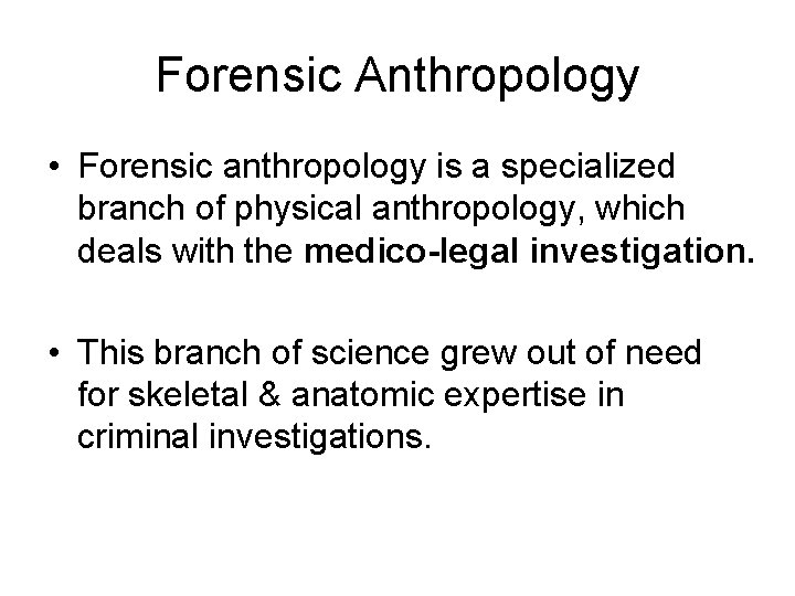 Forensic Anthropology • Forensic anthropology is a specialized branch of physical anthropology, which deals Forensic Anthropology • Forensic anthropology is a specialized branch of physical anthropology, which deals