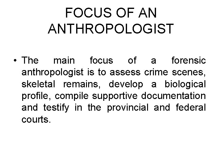 FOCUS OF AN ANTHROPOLOGIST • The main focus of a forensic anthropologist is to FOCUS OF AN ANTHROPOLOGIST • The main focus of a forensic anthropologist is to