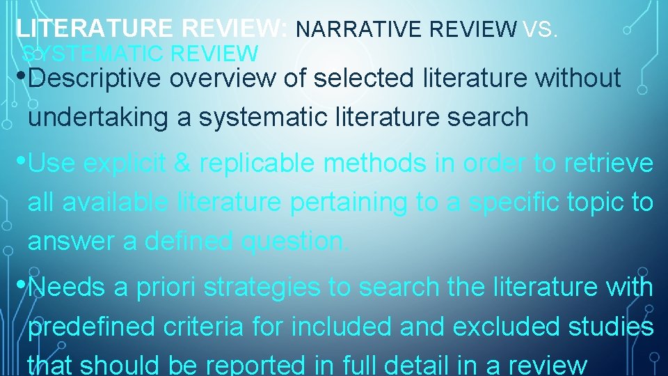 LITERATURE REVIEW: NARRATIVE REVIEW VS. SYSTEMATIC REVIEW • Descriptive overview of selected literature without