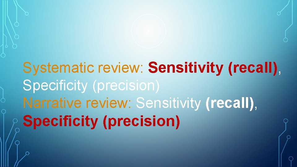 Systematic review: Sensitivity (recall), Specificity (precision) Narrative review: Sensitivity (recall), Specificity (precision) 