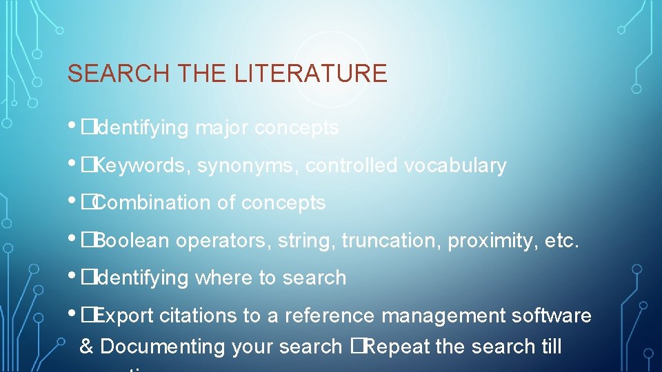 SEARCH THE LITERATURE • �Identifying major concepts • �Keywords, synonyms, controlled vocabulary • �Combination