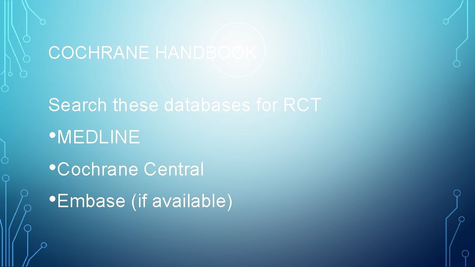 COCHRANE HANDBOOK Search these databases for RCT • MEDLINE • Cochrane Central • Embase