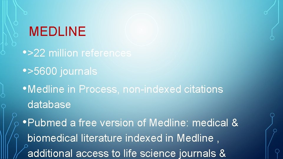 MEDLINE • >22 million references • >5600 journals • Medline in Process, non-indexed citations