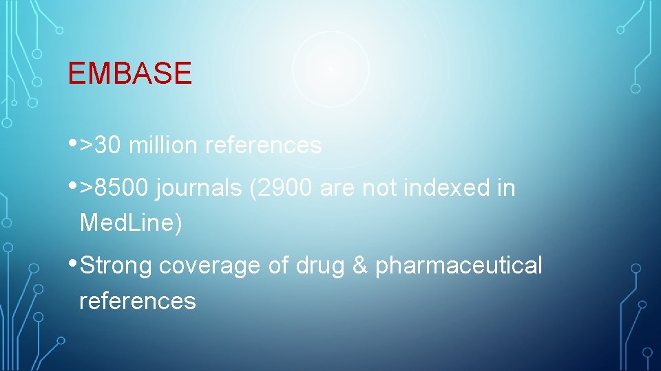 EMBASE • >30 million references • >8500 journals (2900 are not indexed in Med.