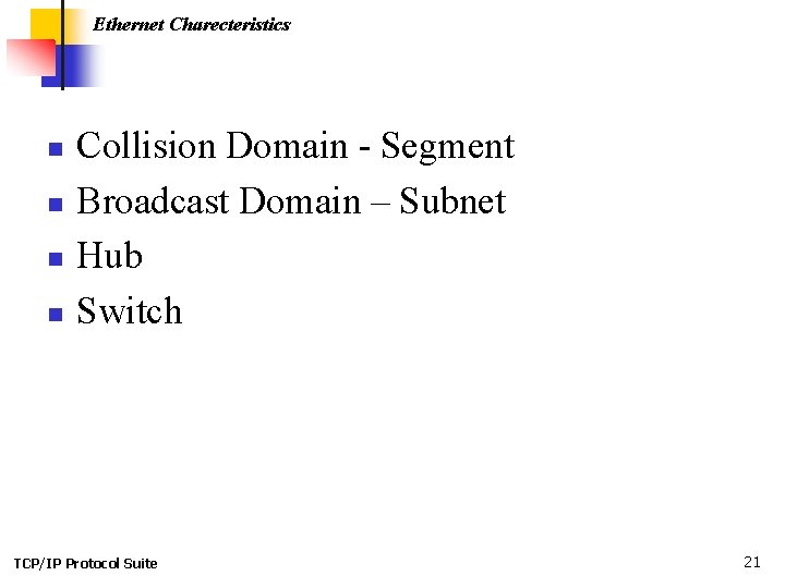 Ethernet Charecteristics n n Collision Domain - Segment Broadcast Domain – Subnet Hub Switch