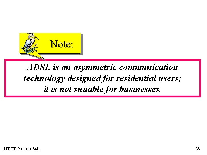 Note: ADSL is an asymmetric communication technology designed for residential users; it is not