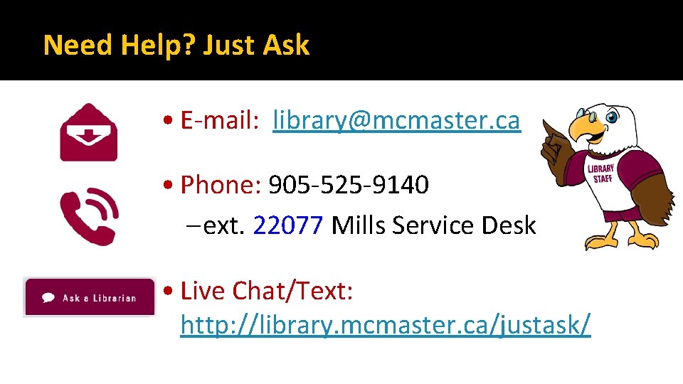 Need Help? Just Ask • E-mail: library@mcmaster. ca • Phone: 905 -525 -9140 –