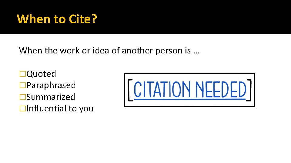 When to Cite? When the work or idea of another person is … �Quoted