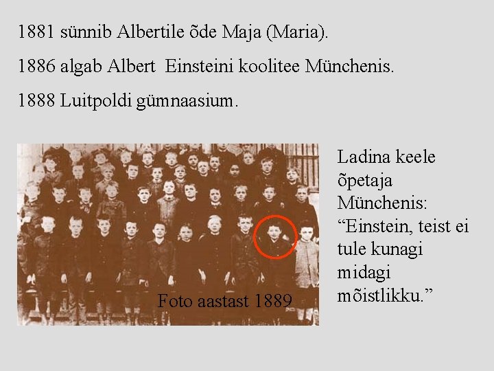 1881 sünnib Albertile õde Maja (Maria). 1886 algab Albert Einsteini koolitee Münchenis. 1888 Luitpoldi