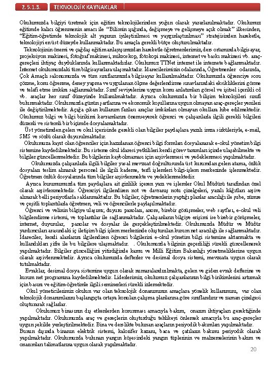 2. 5. 1. 3. TEKNOLOJİK KAYNAKLAR Okulumuzda bilgiyi üretmek için eğitim teknolojilerinden yoğun olarak