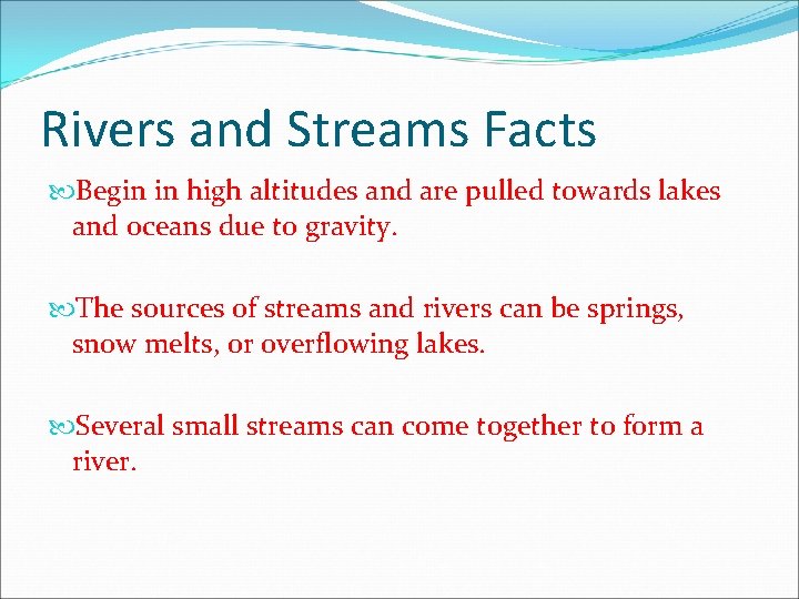 Rivers and Streams Facts Begin in high altitudes and are pulled towards lakes and