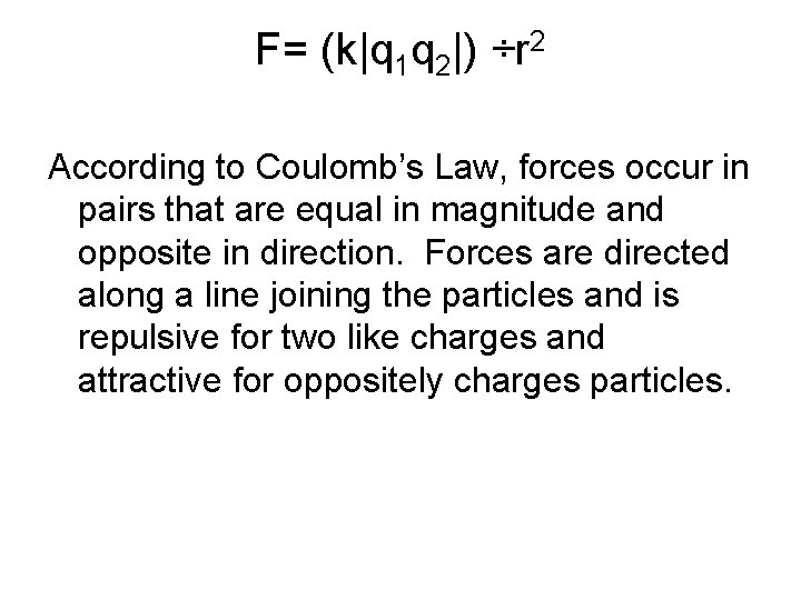 F= (k|q 1 q 2|) ÷r 2 According to Coulomb’s Law, forces occur in
