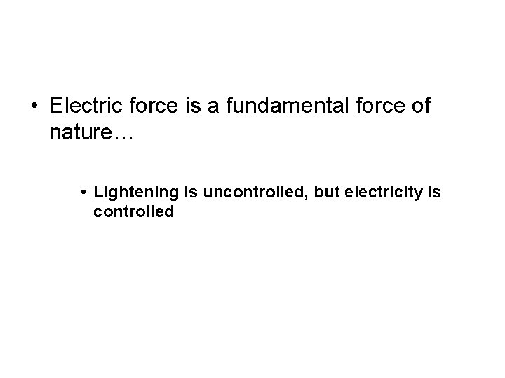  • Electric force is a fundamental force of nature… • Lightening is uncontrolled,