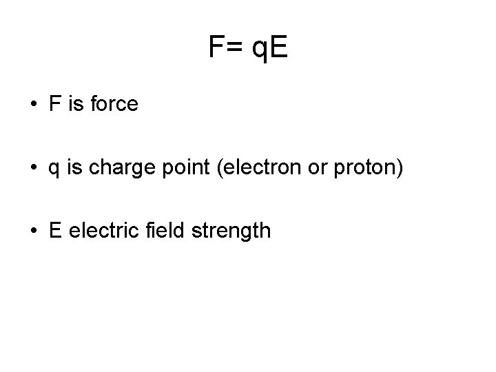 F= q. E • F is force • q is charge point (electron or