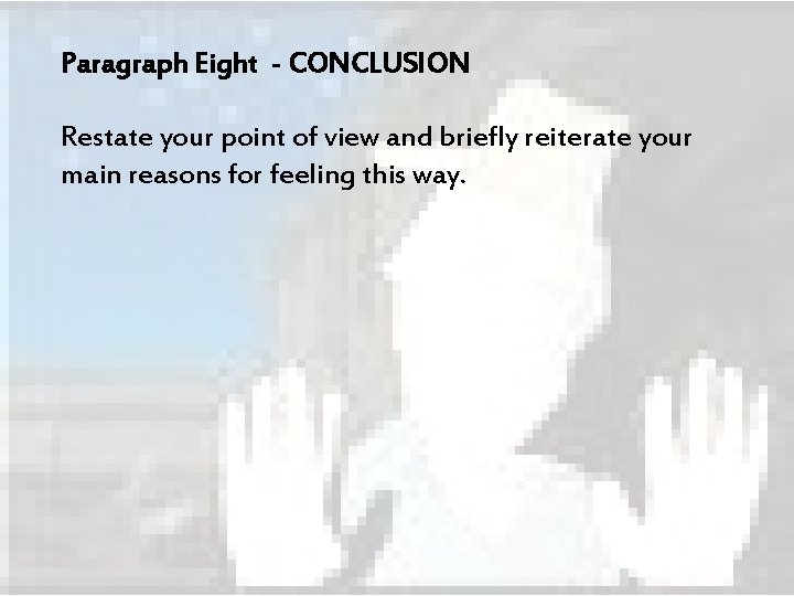 Paragraph Eight - CONCLUSION Restate your point of view and briefly reiterate your main