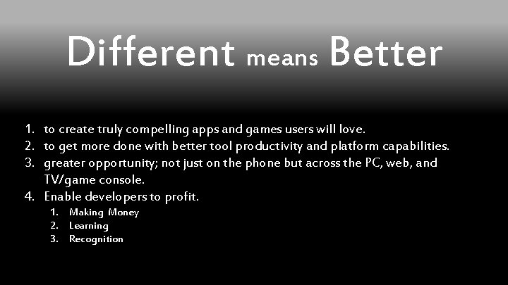 Different means Better 1. to create truly compelling apps and games users will love.