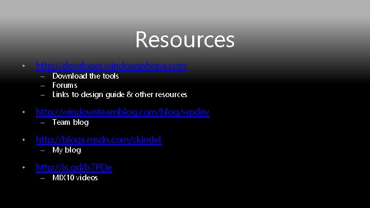 Resources • http: //developer. windowsphone. com • http: //windowsteamblog. com/blog/wpdev • http: //blogs. msdn.