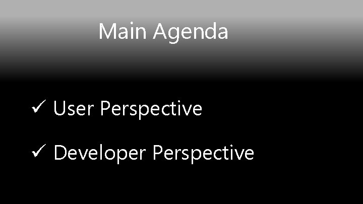 Main Agenda ü User Perspective ü Developer Perspective 