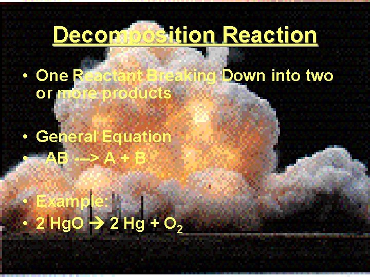 Decomposition Reaction • One Reactant Breaking Down into two or more products • General