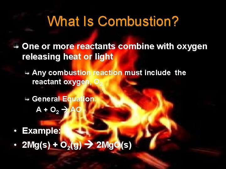 What Is Combustion? One or more reactants combine with oxygen releasing heat or light