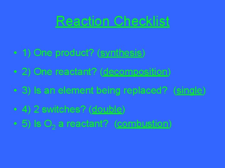 Reaction Checklist • 1) One product? (synthesis) • 2) One reactant? (decomposition) • 3)