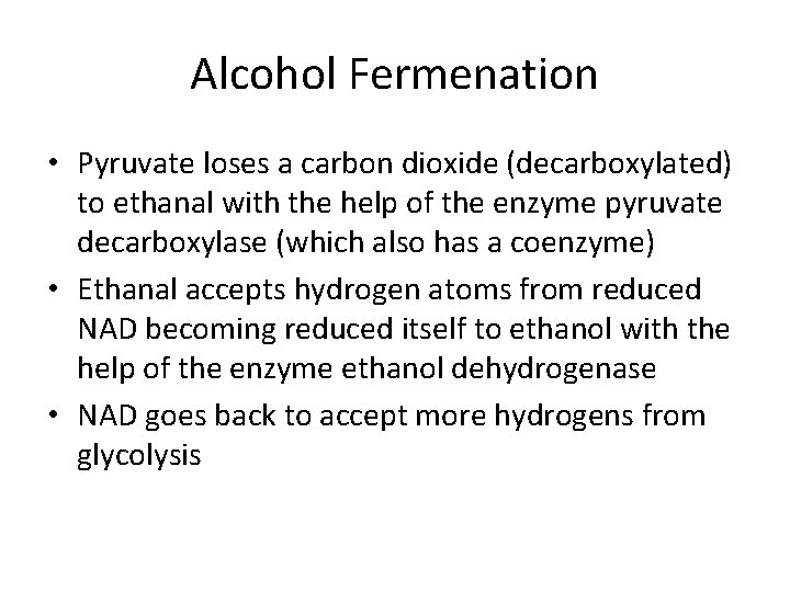 Alcohol Fermenation • Pyruvate loses a carbon dioxide (decarboxylated) to ethanal with the help