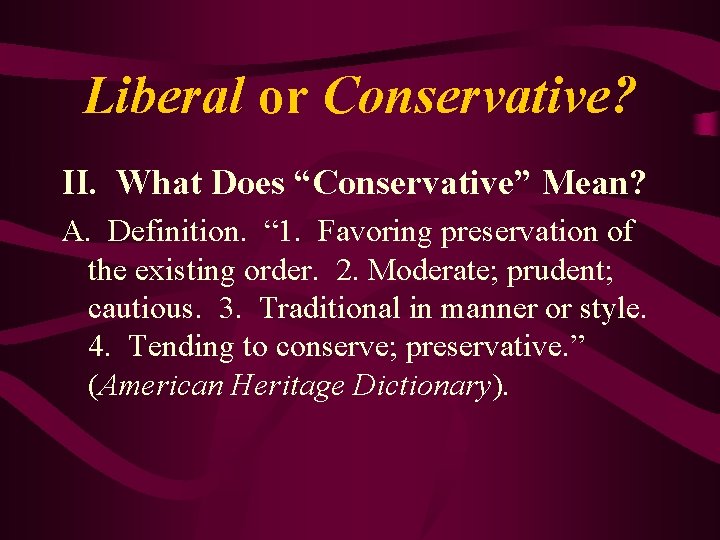 Liberal or Conservative? II. What Does “Conservative” Mean? A. Definition. “ 1. Favoring preservation