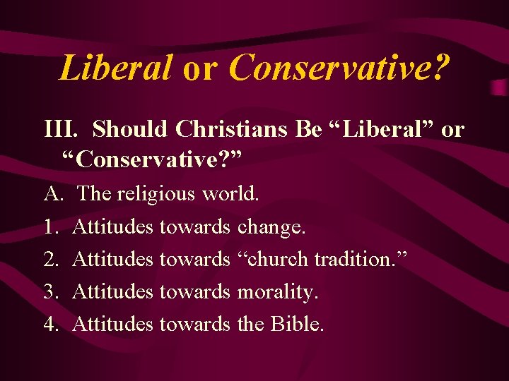 Liberal or Conservative? III. Should Christians Be “Liberal” or “Conservative? ” A. The religious