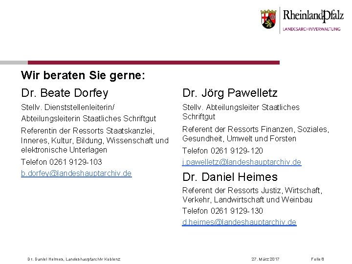 Wir beraten Sie gerne: Dr. Beate Dorfey Dr. Jörg Pawelletz Stellv. Dienststellenleiterin/ Abteilungsleiterin Staatliches