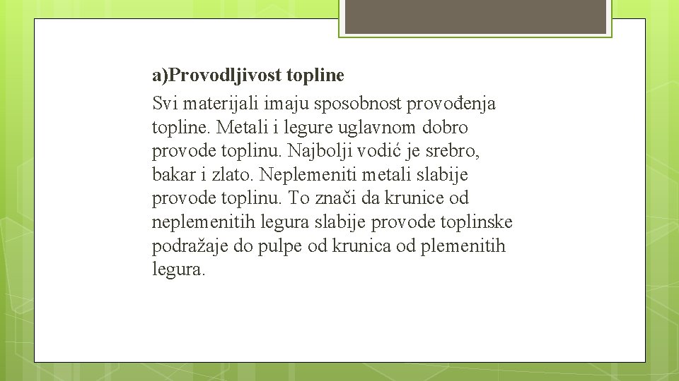 a)Provodljivost topline Svi materijali imaju sposobnost provođenja topline. Metali i legure uglavnom dobro provode