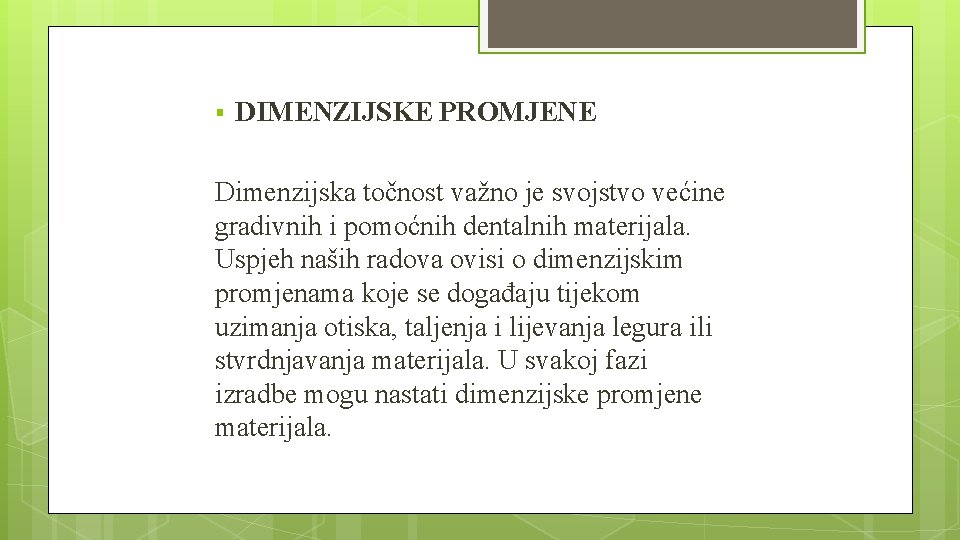 § DIMENZIJSKE PROMJENE Dimenzijska točnost važno je svojstvo većine gradivnih i pomoćnih dentalnih materijala.