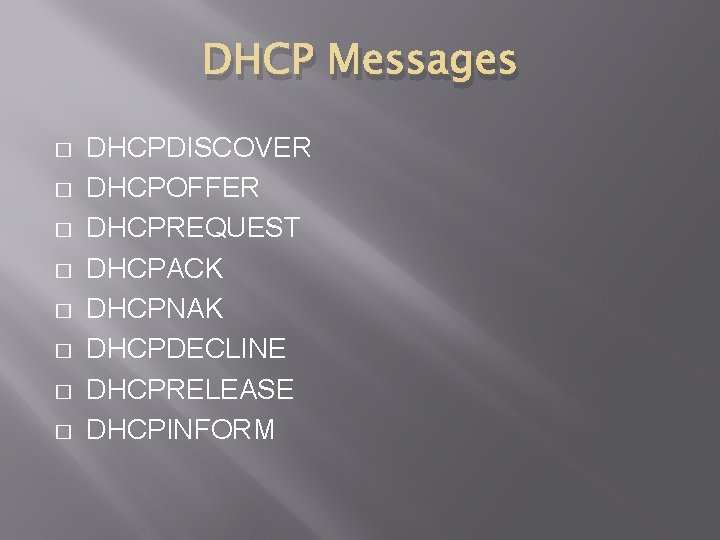 DHCP Messages � � � � DHCPDISCOVER DHCPOFFER DHCPREQUEST DHCPACK DHCPNAK DHCPDECLINE DHCPRELEASE DHCPINFORM