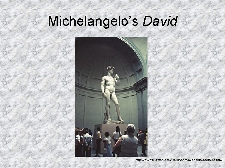 Michelangelo’s David http: //www. bluffton. edu/~sullivanm/micheldavid/david. html 