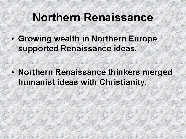 Northern Renaissance • Growing wealth in Northern Europe supported Renaissance ideas. • Northern Renaissance