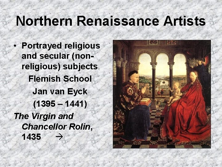 Northern Renaissance Artists • Portrayed religious and secular (nonreligious) subjects. Flemish School Jan van