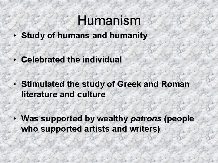 Humanism • Study of humans and humanity • Celebrated the individual • Stimulated the