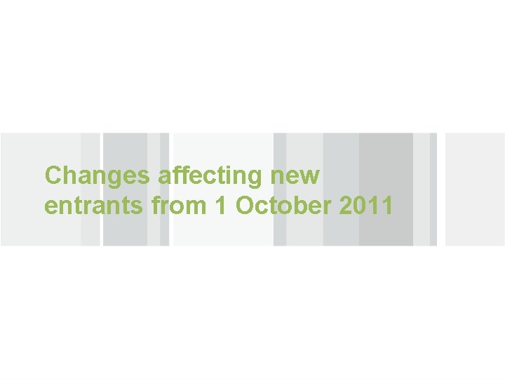 Changes affecting new entrants from 1 October 2011 