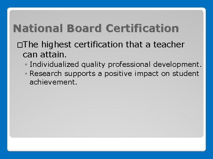 National Board Certification �The highest certification that a teacher can attain. ◦ Individualized quality