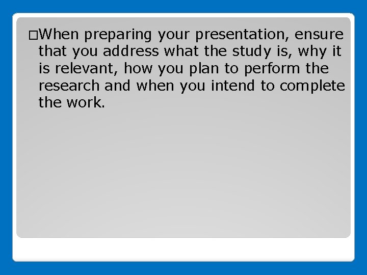 �When preparing your presentation, ensure that you address what the study is, why it