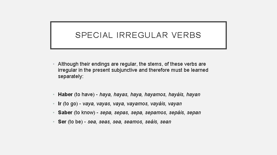 SPECIAL IRREGULAR VERBS • Although their endings are regular, the stems, of these verbs