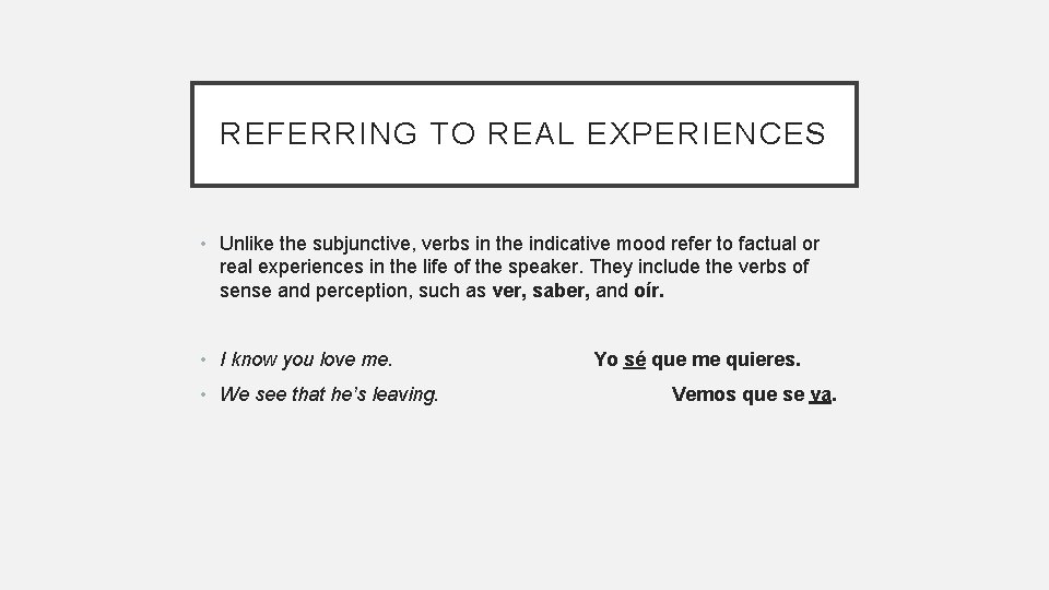 REFERRING TO REAL EXPERIENCES • Unlike the subjunctive, verbs in the indicative mood refer