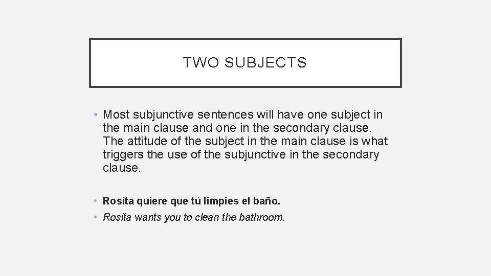TWO SUBJECTS • Most subjunctive sentences will have one subject in the main clause