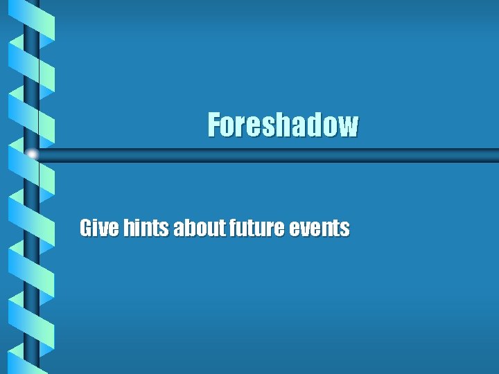 Foreshadow Give hints about future events 