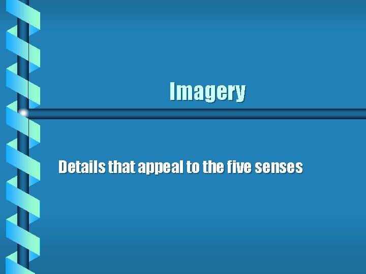 Imagery Details that appeal to the five senses 