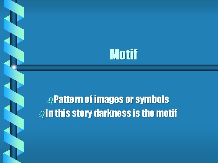 Motif b. Pattern of images or symbols b. In this story darkness is the