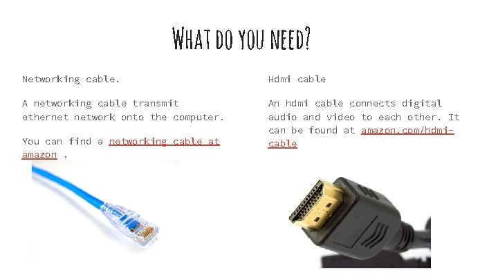What do you need? Networking cable. Hdmi cable A networking cable transmit ethernet network