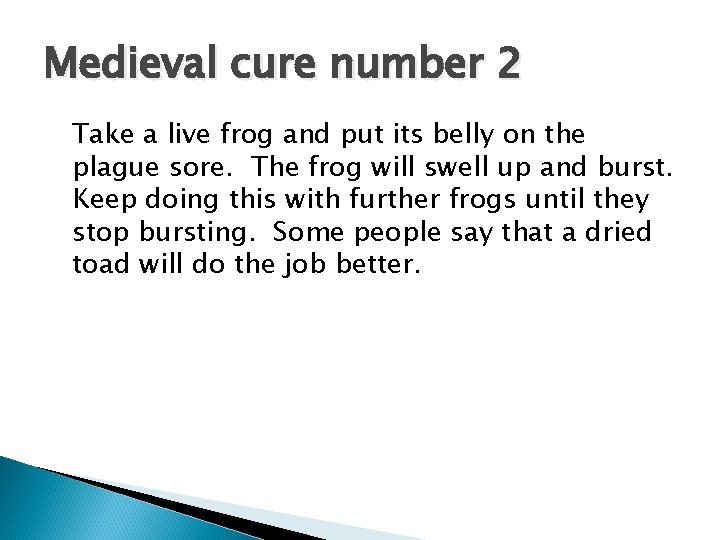 Medieval cure number 2 Take a live frog and put its belly on the